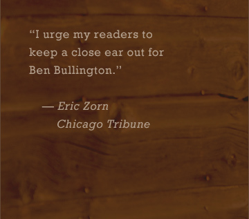 Eric Zorn, Chicago Tribune: I urge my readers to keep a close ear out for Ben Bullington.